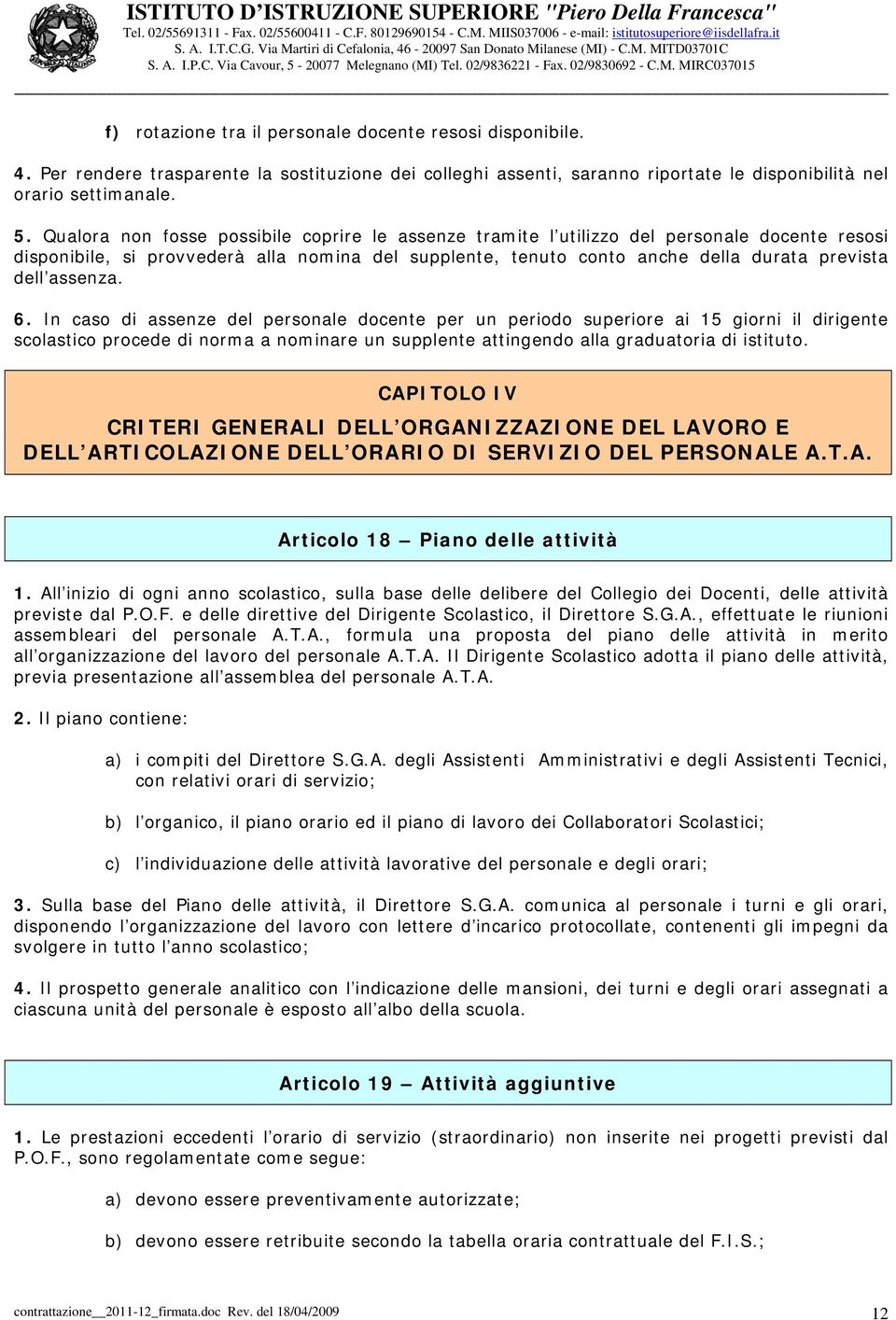 assenza. 6. In caso di assenze del personale docente per un periodo superiore ai 15 giorni il dirigente scolastico procede di norma a nominare un supplente attingendo alla graduatoria di istituto.