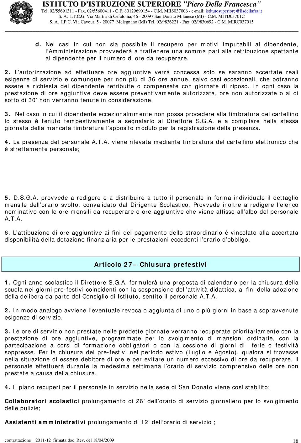 L autorizzazione ad effettuare ore aggiuntive verrà concessa solo se saranno accertate reali esigenze di servizio e comunque per non più di 36 ore annue, salvo casi eccezionali, che potranno essere a