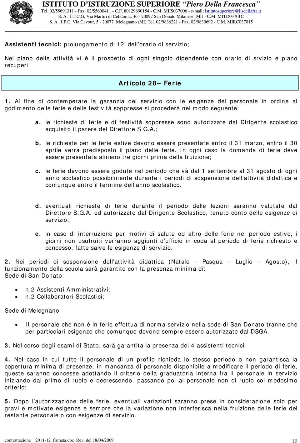 le richieste di ferie e di festività soppresse sono autorizzate dal Dirigente scolastico acquisito il parere del Direttore S.G.A.; b.