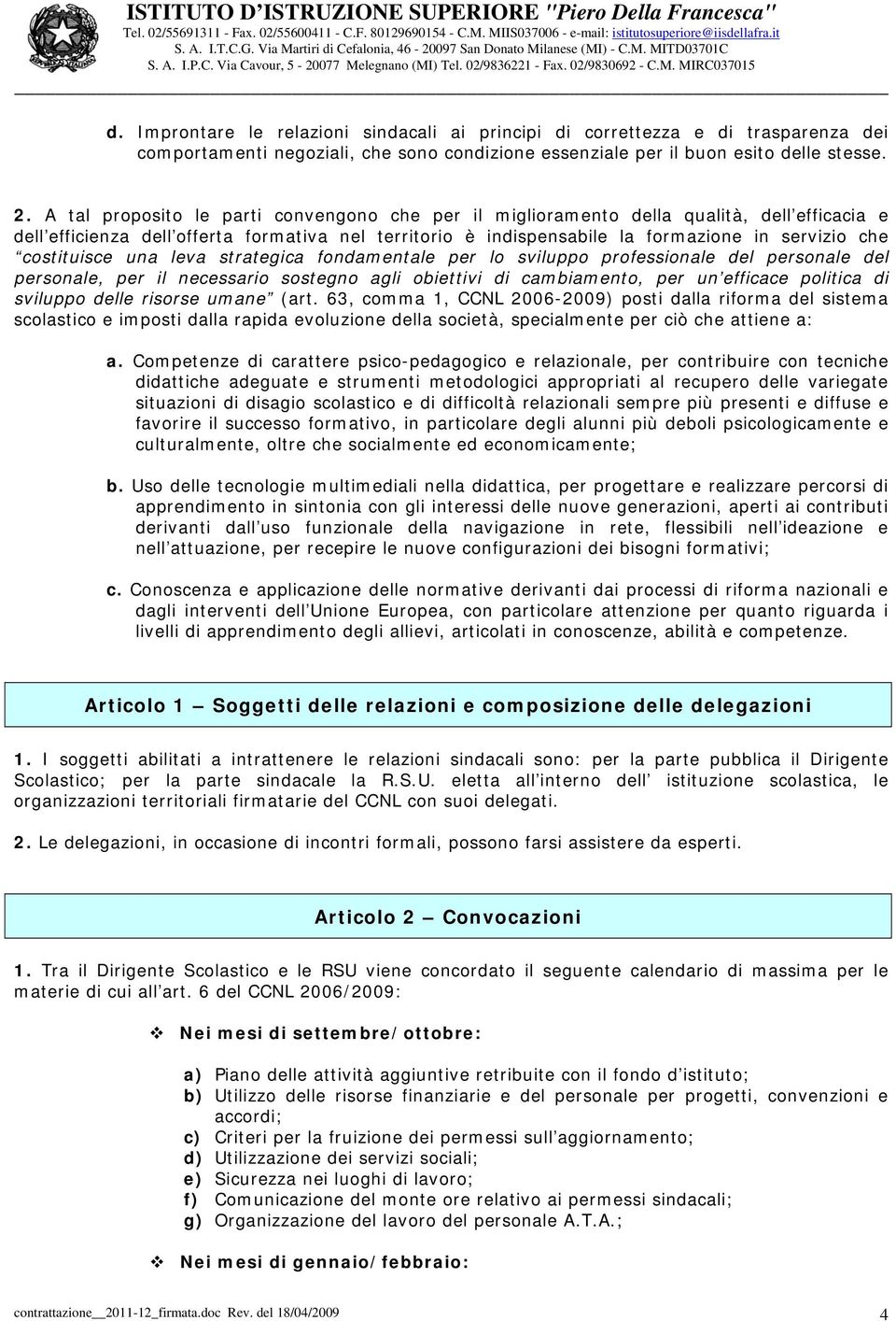 costituisce una leva strategica fondamentale per lo sviluppo professionale del personale del personale, per il necessario sostegno agli obiettivi di cambiamento, per un efficace politica di sviluppo