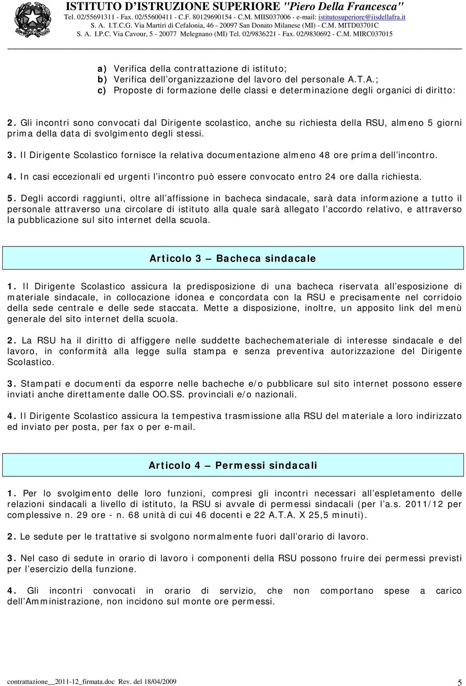 Il Dirigente Scolastico fornisce la relativa documentazione almeno 48 ore prima dell incontro. 4. In casi eccezionali ed urgenti l incontro può essere convocato entro 24 ore dalla richiesta. 5.