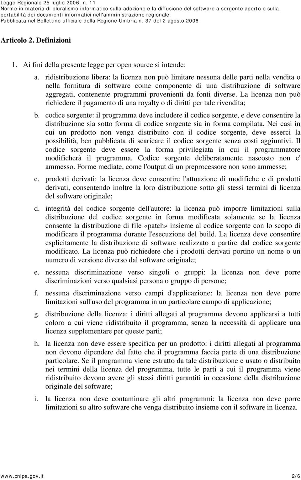 provenienti da fonti diverse. La licenza non può richiedere il pagamento di una royalty o di diritti per tale rivendita; b.