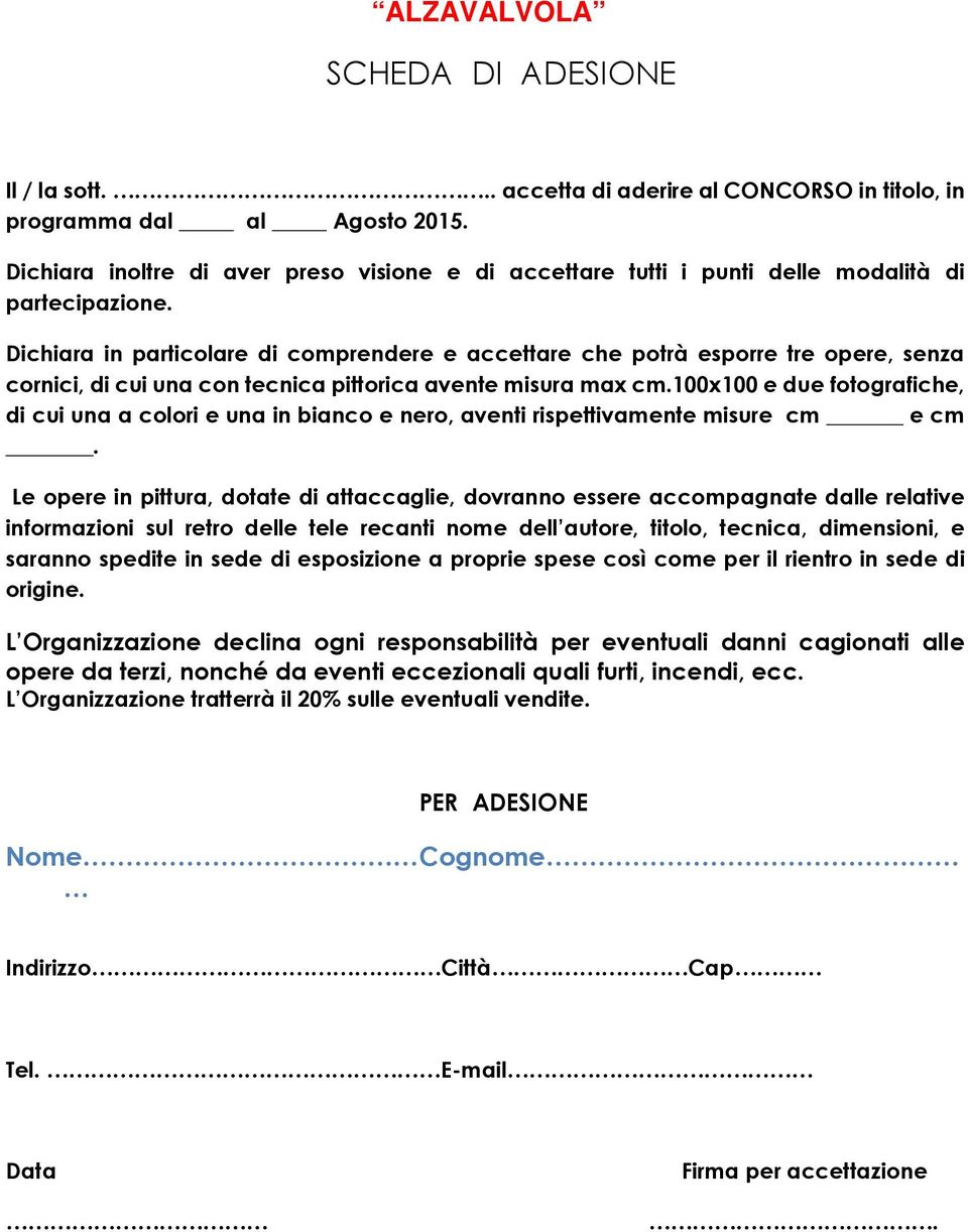 Dichiara in particolare di comprendere e accettare che potrà esporre tre opere, senza cornici, di cui una con tecnica pittorica avente misura max cm.