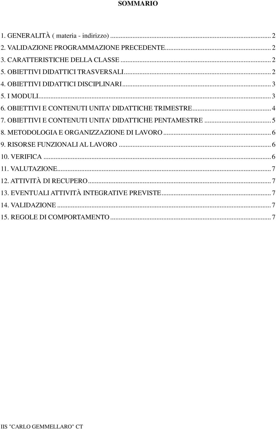 OBIETTIVI E CONTENUTI UNITA DIDATTICHE PENTAMESTRE... 5 8. METODOLOGIA E ORGANIZZAZIONE DI LAVORO... 6 9. RISORSE FUNZIONALI AL LAVORO... 6 10. VERIFICA.