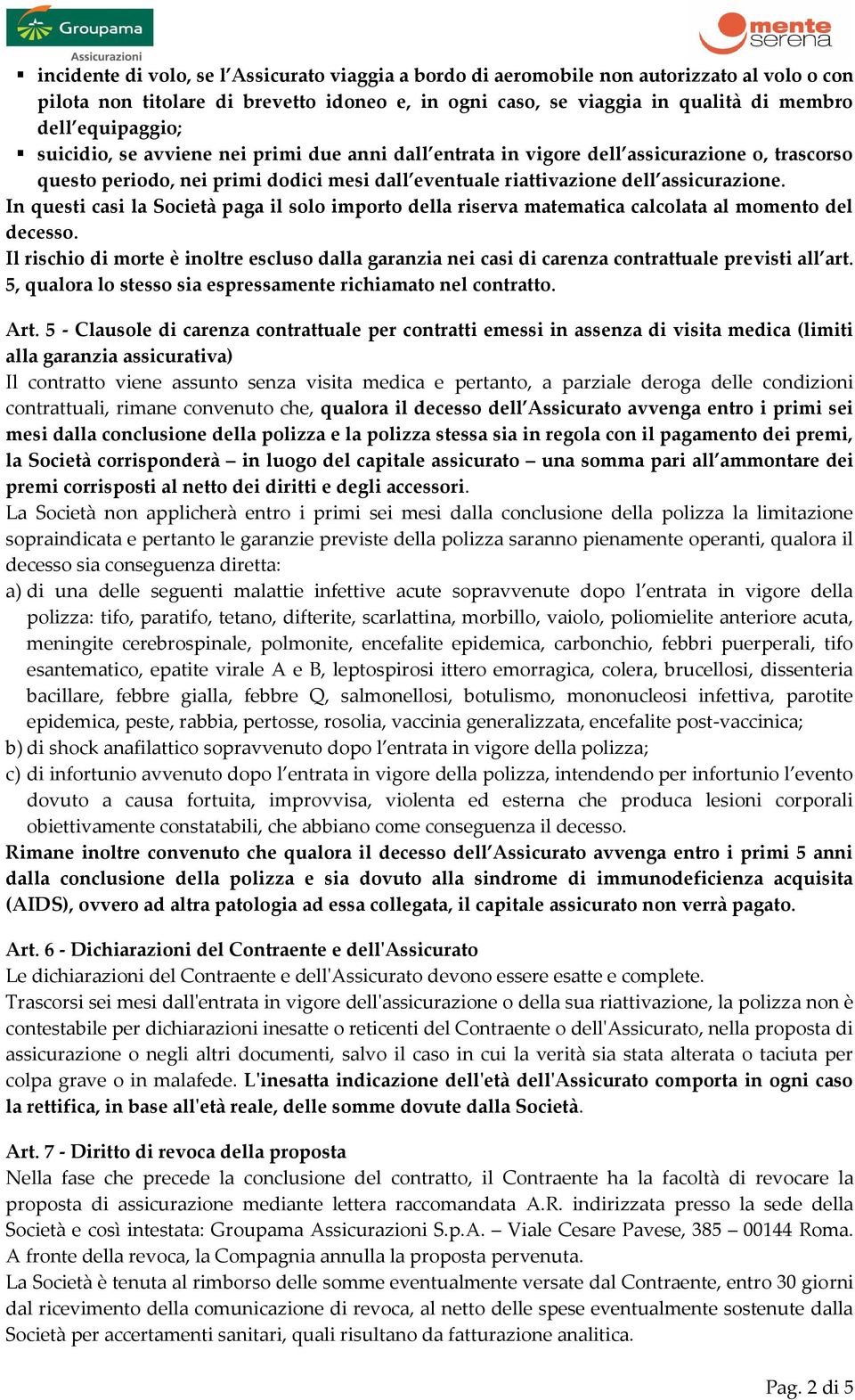 In questi casi la Società paga il solo importo della riserva matematica calcolata al momento del decesso.