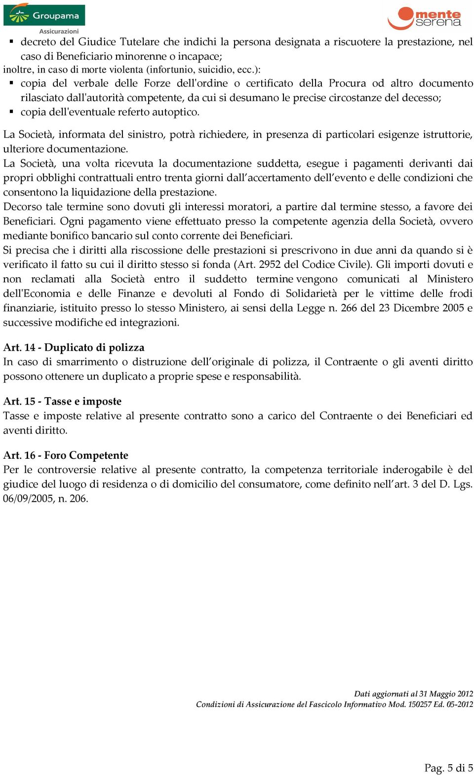 dell'eventuale referto autoptico. La Società, informata del sinistro, potrà richiedere, in presenza di particolari esigenze istruttorie, ulteriore documentazione.