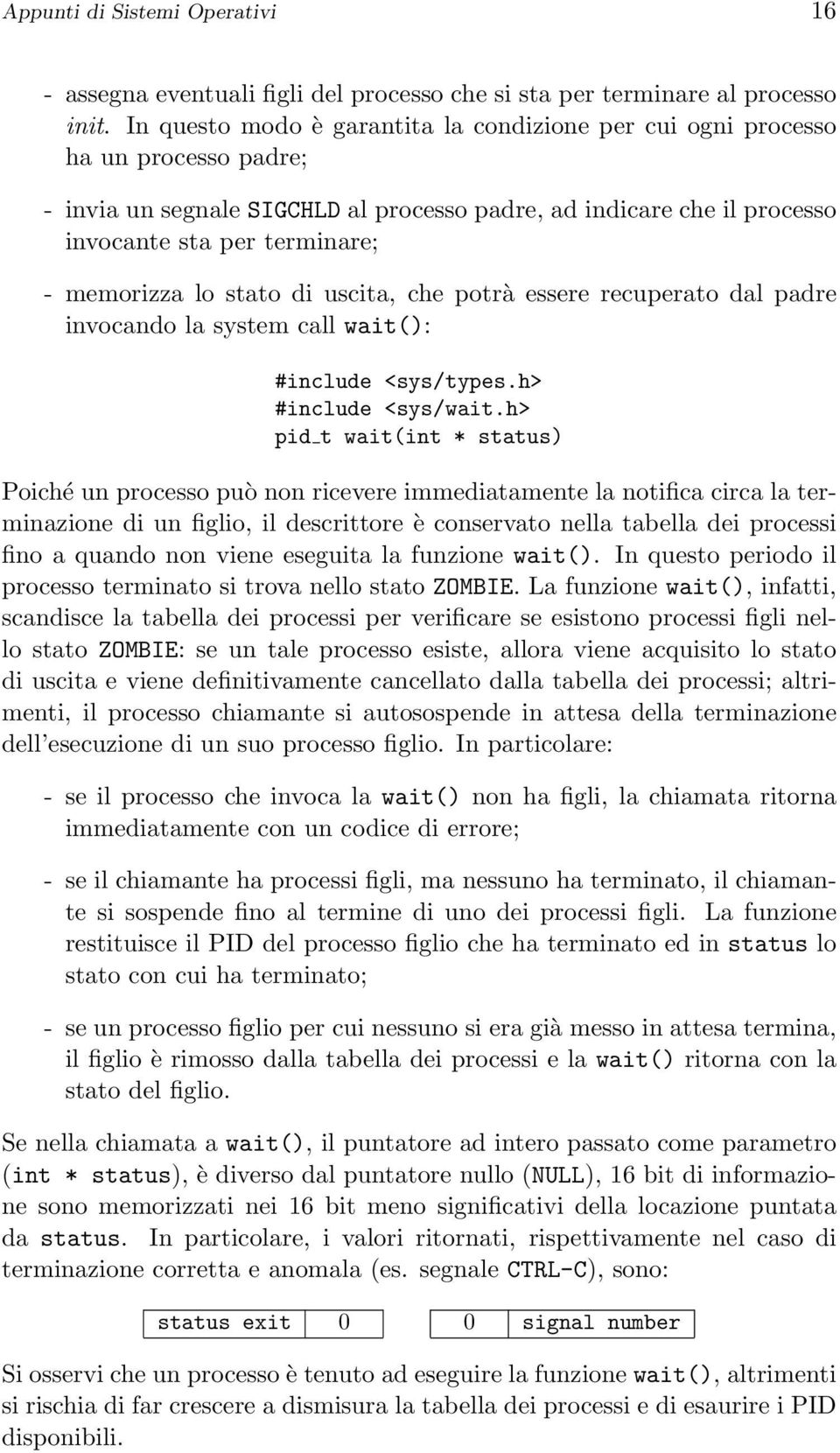 lo stato di uscita, che potrà essere recuperato dal padre invocando la system call wait(): #include <sys/types.h> #include <sys/wait.