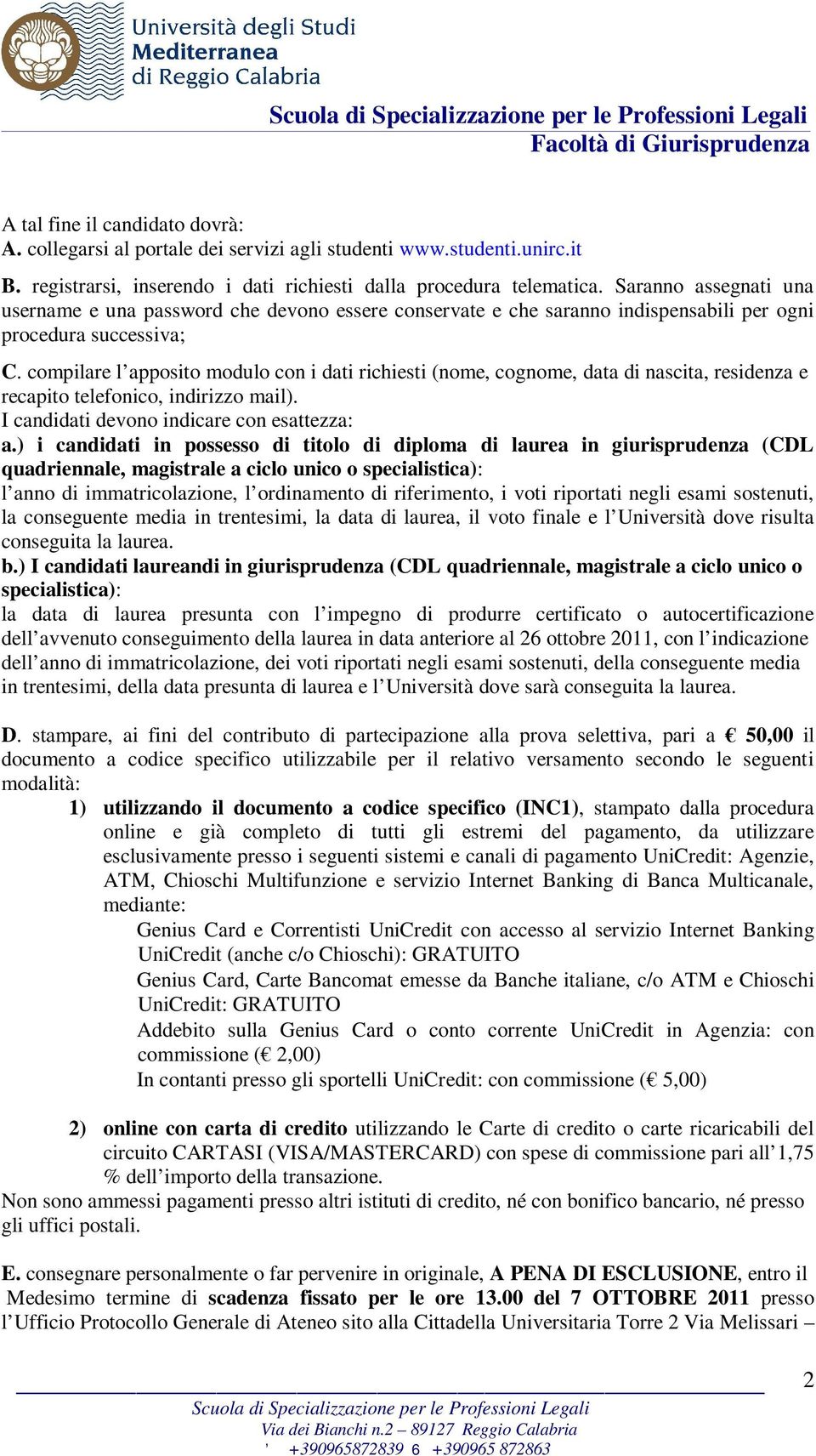 compilare l apposito modulo con i dati richiesti (nome, cognome, data di nascita, residenza e recapito telefonico, indirizzo mail). I candidati devono indicare con esattezza: a.