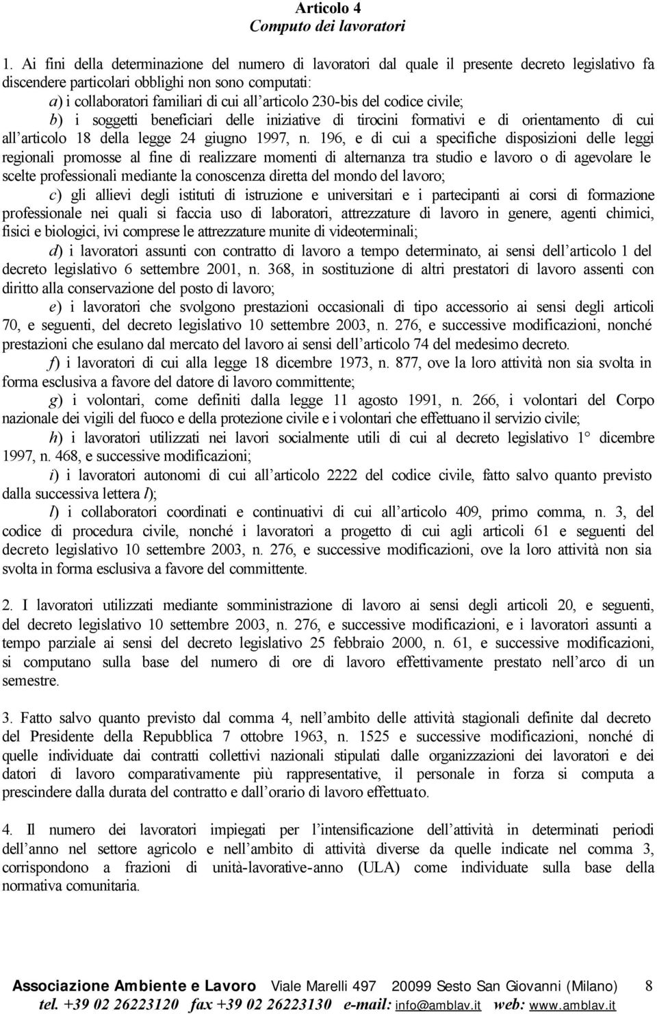 230-bis del codice civile; b) i soggetti beneficiari delle iniziative di tirocini formativi e di orientamento di cui all articolo 18 della legge 24 giugno 1997, n.