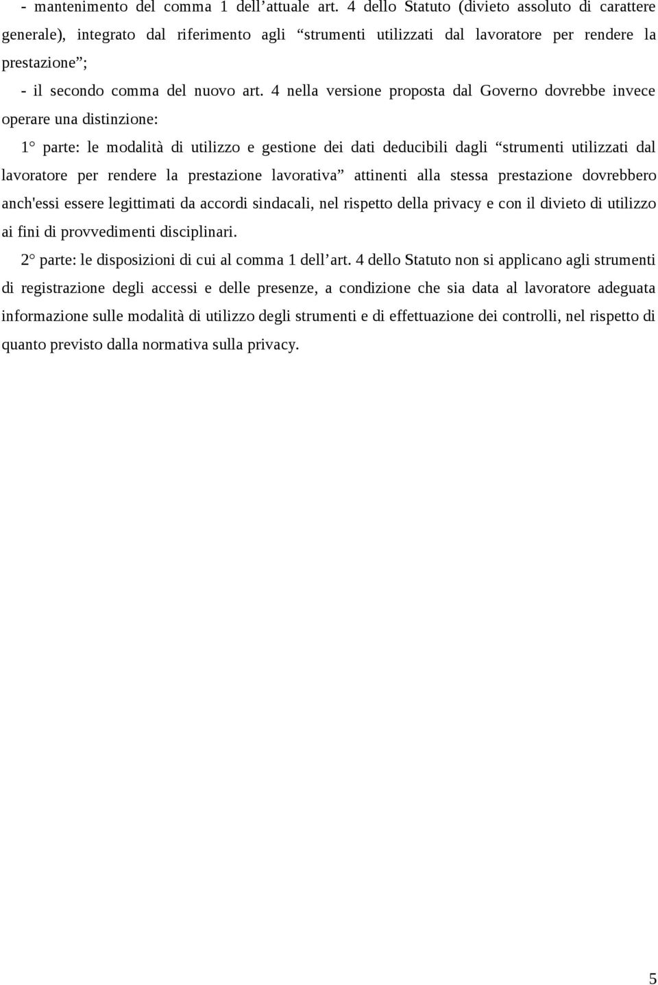 4 nella versione proposta dal Governo dovrebbe invece operare una distinzione: 1 parte: le modalità di utilizzo e gestione dei dati deducibili dagli strumenti utilizzati dal lavoratore per rendere la