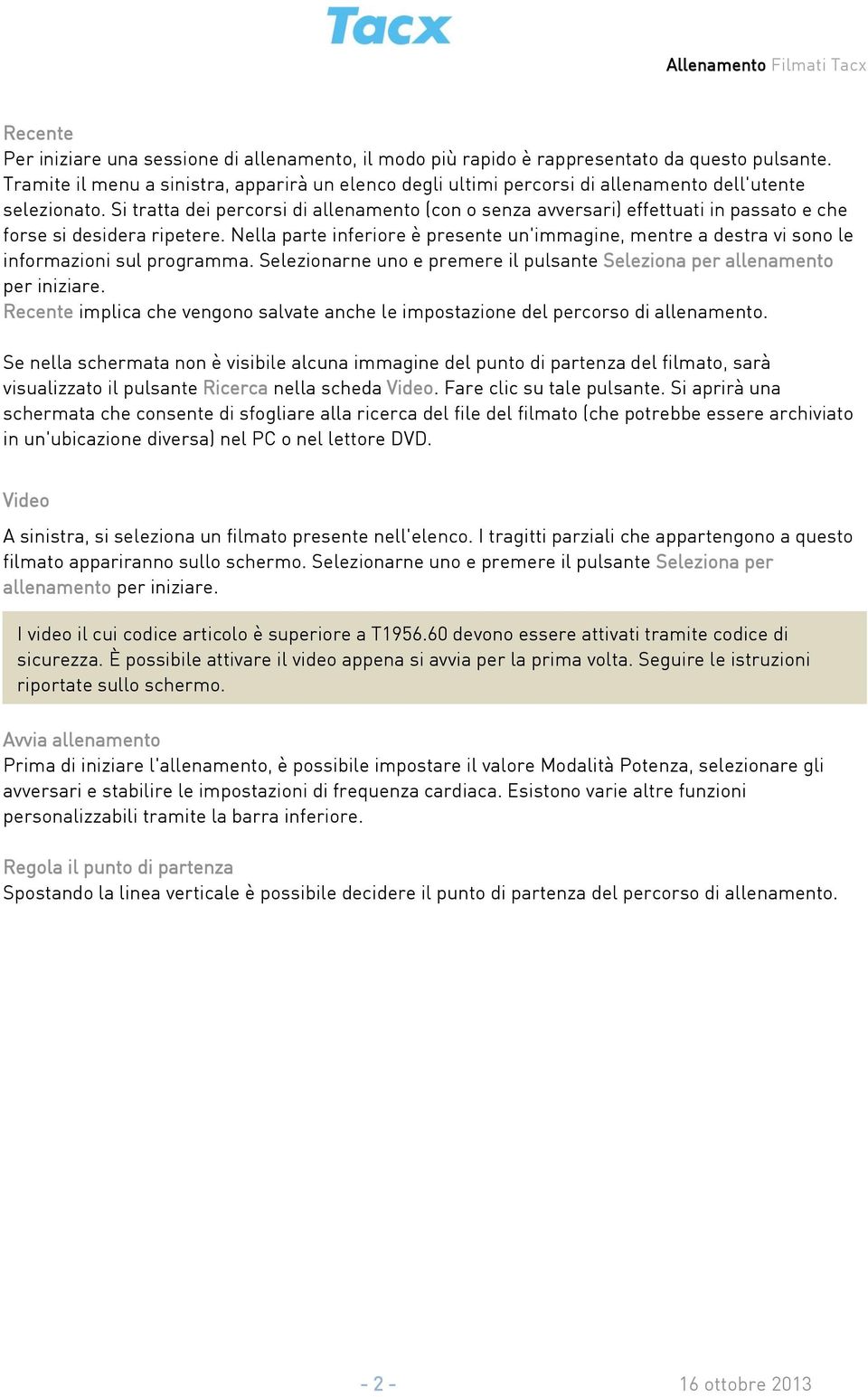 Si tratta dei percorsi di allenamento (con o senza avversari) effettuati in passato e che forse si desidera ripetere.