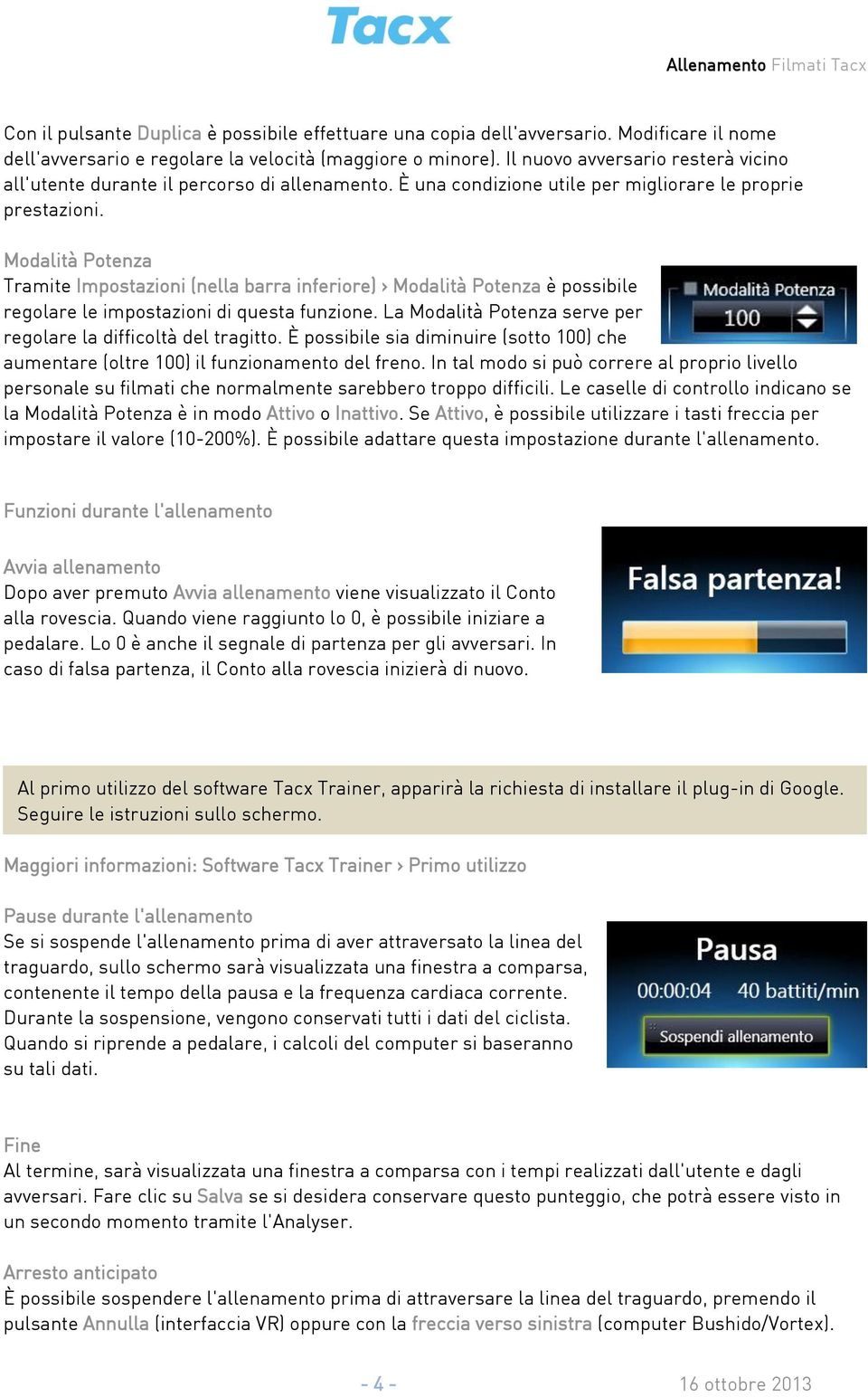 Modalità Potenza Tramite Impostazioni (nella barra inferiore) > Modalità Potenza è possibile regolare le impostazioni di questa funzione.