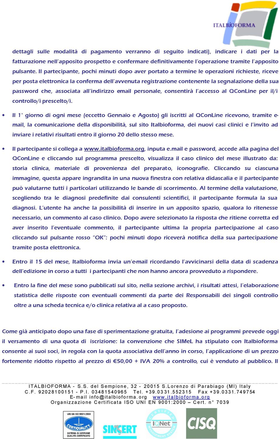 che, associata all indirizzo e-mail personale, consentirà l accesso al QConLine per il/i controllo/i prescelto/i.