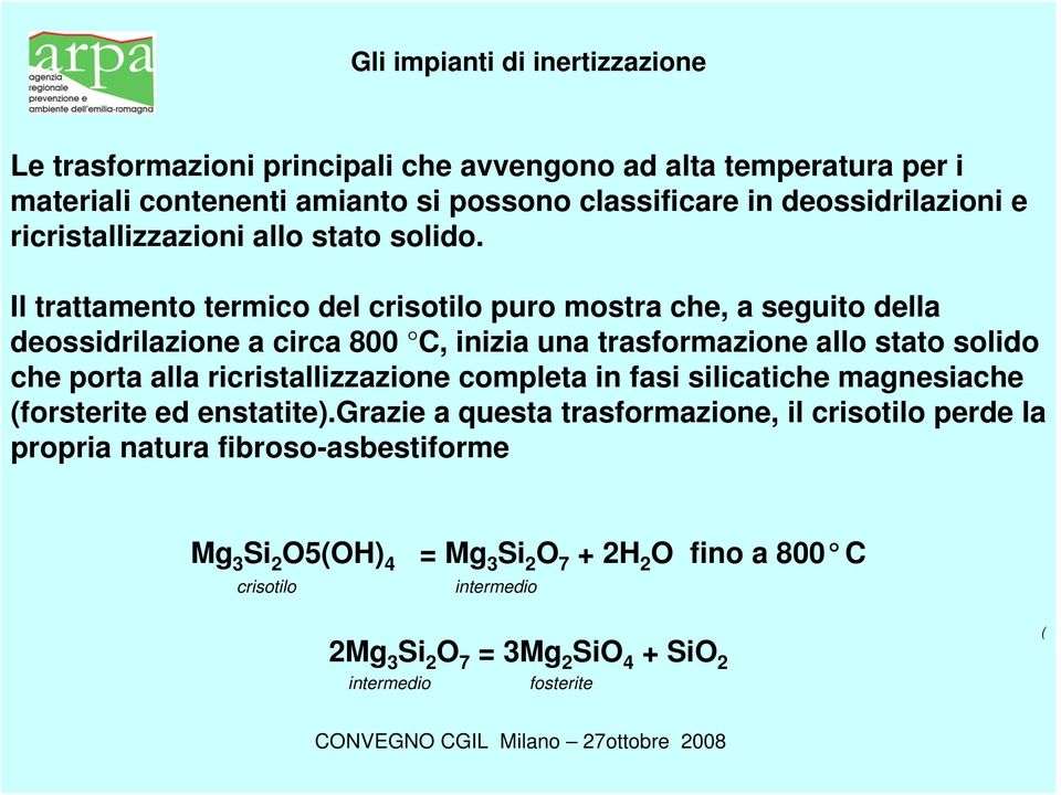 Il trattamento termico del crisotilo puro mostra che, a seguito della deossidrilazione a circa 800 C, inizia una trasformazione allo stato solido che porta alla