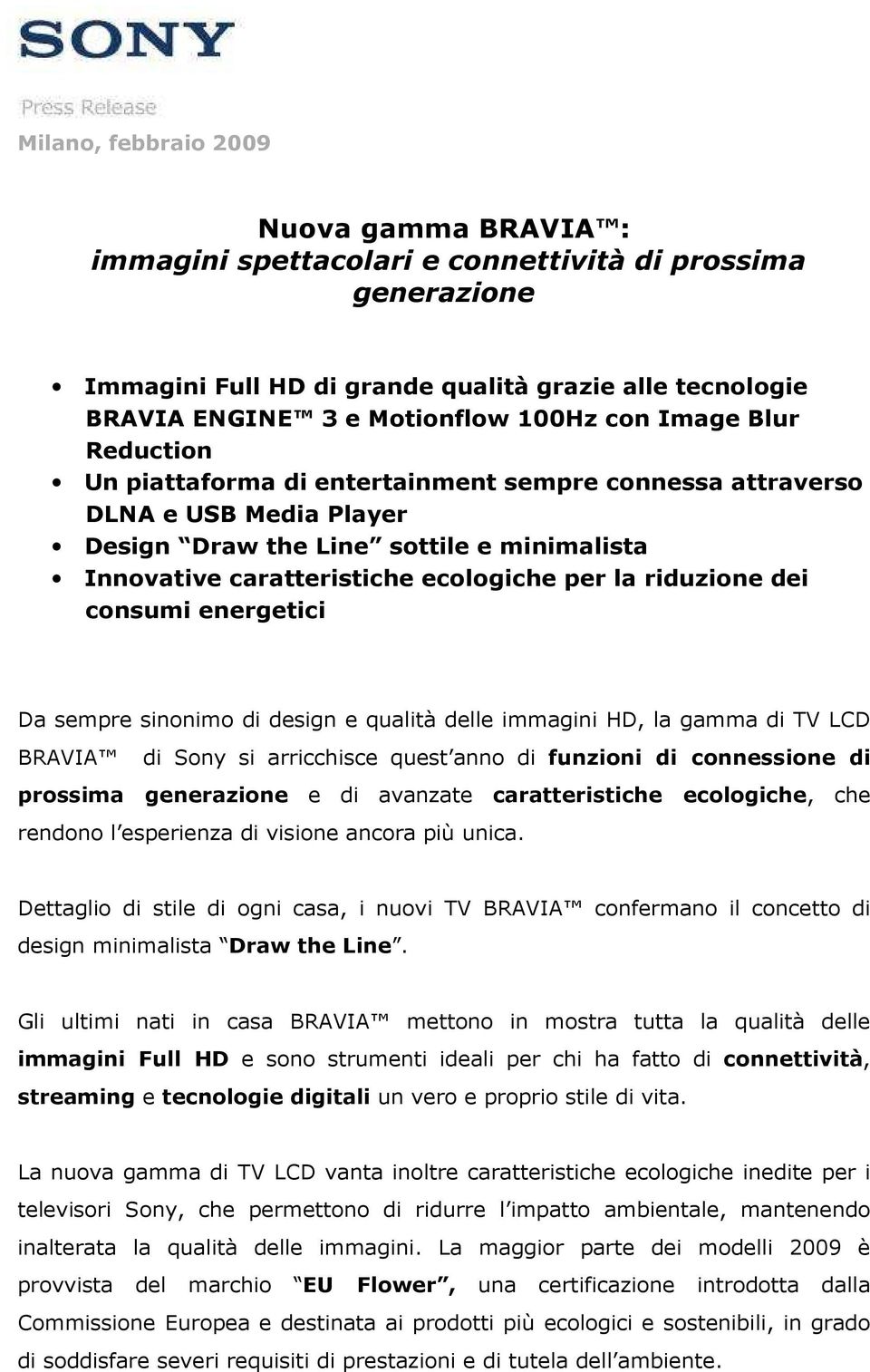 riduzione dei consumi energetici Da sempre sinonimo di design e qualità delle immagini HD, la gamma di TV LCD BRAVIA di Sony si arricchisce quest anno di funzioni di connessione di prossima