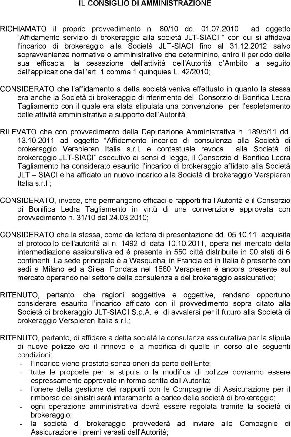 2012 salvo sopravvenienze normative o amministrative che determinino, entro il periodo delle sua efficacia, la cessazione dell attività dell Autorità d Ambito a seguito dell applicazione dell art.