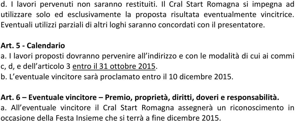 I lavori proposti dovranno pervenire all indirizzo e con le modalità di cui ai commi c, d, e dell articolo 3 entro il 31 ottobre 2015. b.