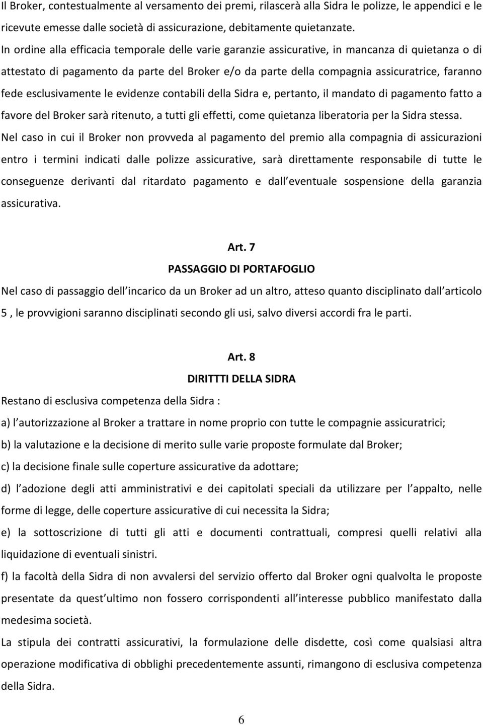 esclusivamente le evidenze contabili della Sidra e, pertanto, il mandato di pagamento fatto a favore del Broker sarà ritenuto, a tutti gli effetti, come quietanza liberatoria per la Sidra stessa.