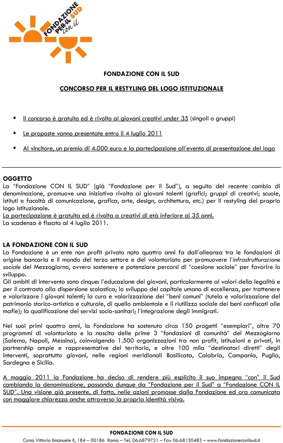 000 euro e la partecipazione all evento di presentazione del logo OGGETTO La Fondazione CON IL SUD (già Fondazione per il Sud ), a seguito del recente cambio di denominazione, promuove una iniziativa