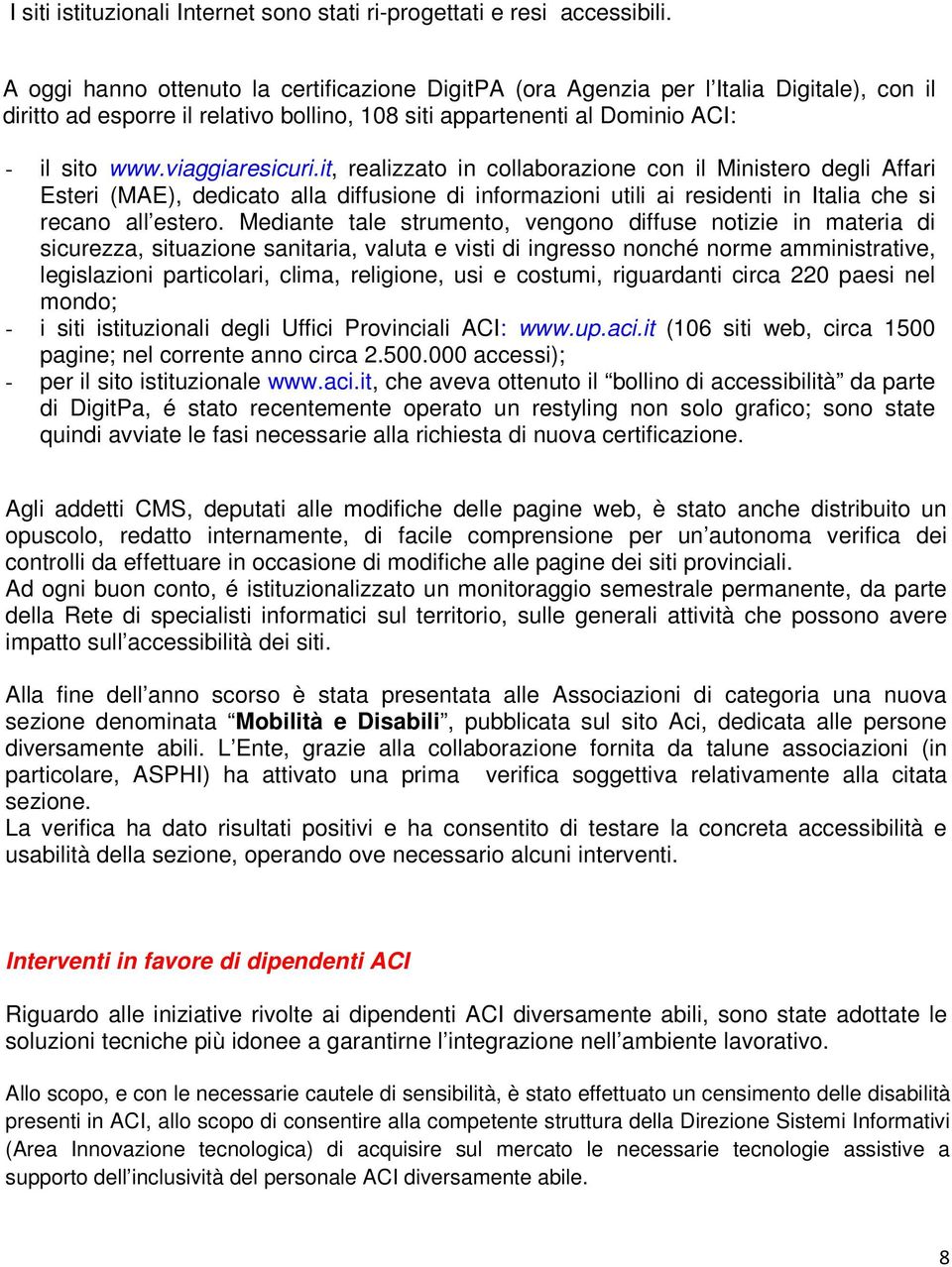 it, realizzato in collaborazione con il Ministero degli Affari Esteri (MAE), dedicato alla diffusione di informazioni utili ai residenti in Italia che si recano all estero.