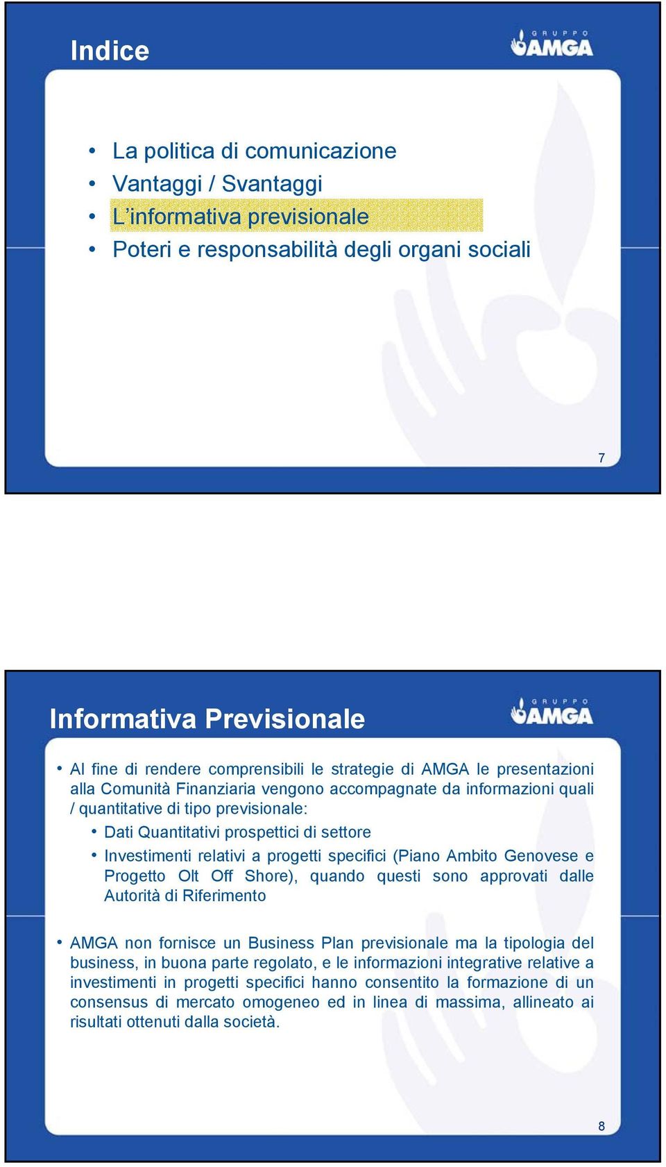 questi sono approvati dalle Autorità di Riferimento AMGA non fornisce un Business Plan previsionale ma la tipologia del business, in buona parte regolato, e le informazioni