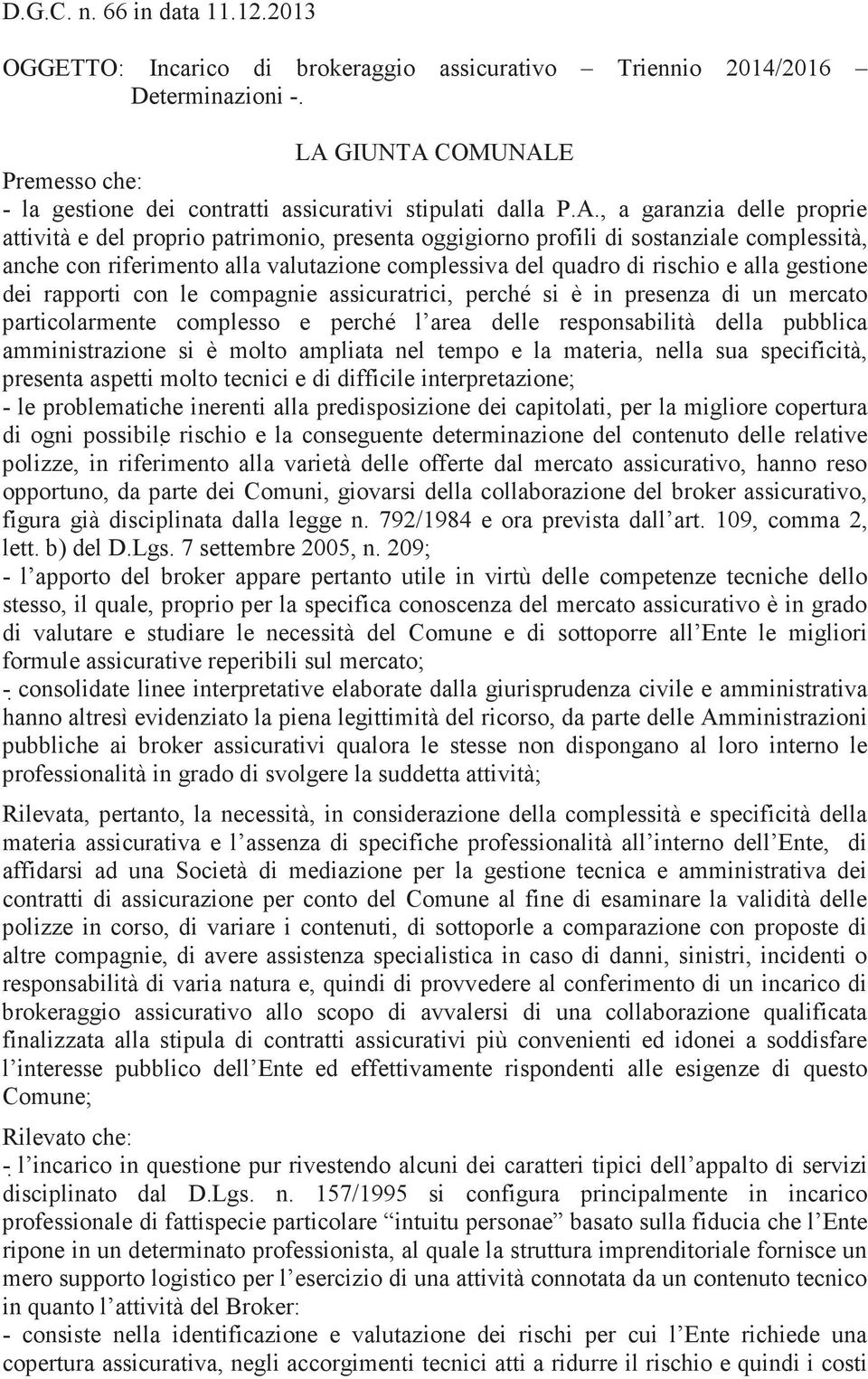 complessità, anche con riferimento alla valutazione complessiva del quadro di rischio e alla gestione dei rapporti con le compagnie assicuratrici, perché si è in presenza di un mercato