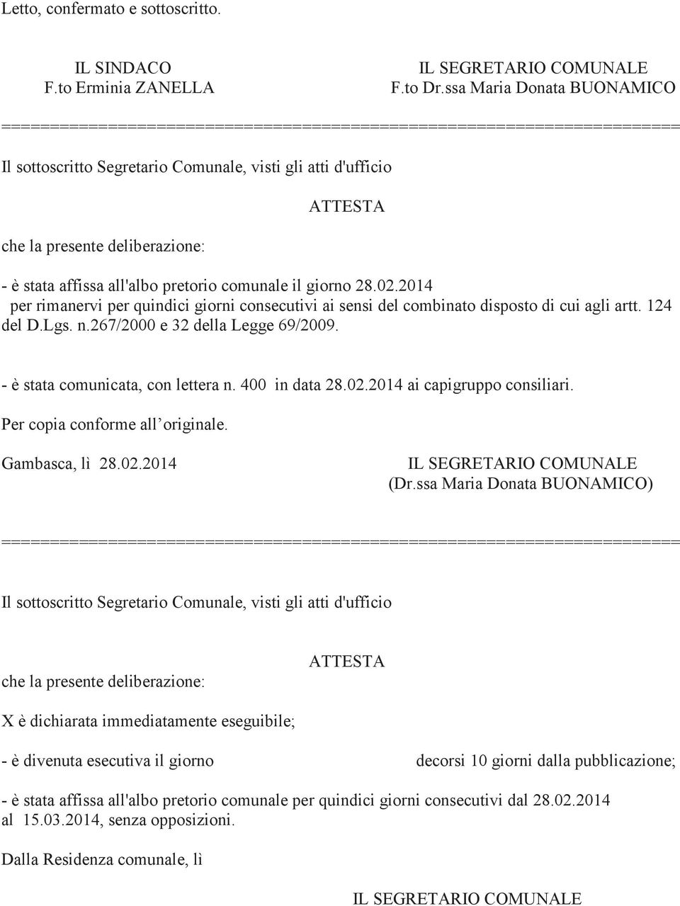 - è stata affissa all'albo pretorio comunale il giorno 28.02.2014 per rimanervi per quindici giorni consecutivi ai sensi del combinato disposto di cui agli artt. 124 del D.Lgs. n.