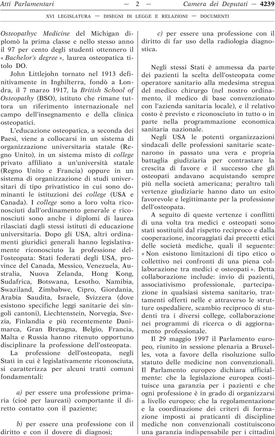 John Littlejohn tornato nel 1913 definitivamente in Inghilterra, fondò a Londra, il 7 marzo 1917, la British School of Osteopathy (BSO), istituto che rimane tuttora un riferimento internazionale nel