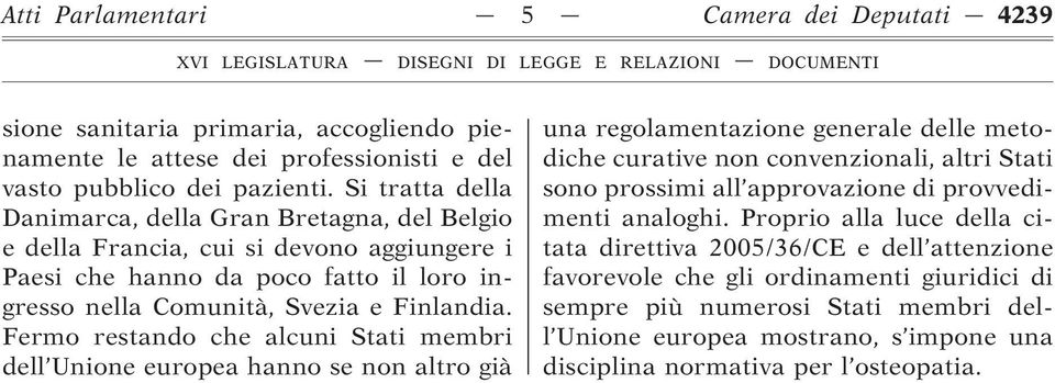 Fermo restando che alcuni Stati membri dell Unione europea hanno se non altro già una regolamentazione generale delle metodiche curative non convenzionali, altri Stati sono prossimi all approvazione