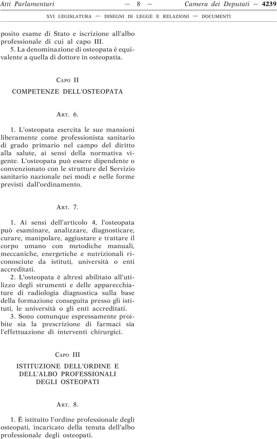 L osteopata esercita le sue mansioni liberamente come professionista sanitario di grado primario nel campo del diritto alla salute, ai sensi della normativa vigente.