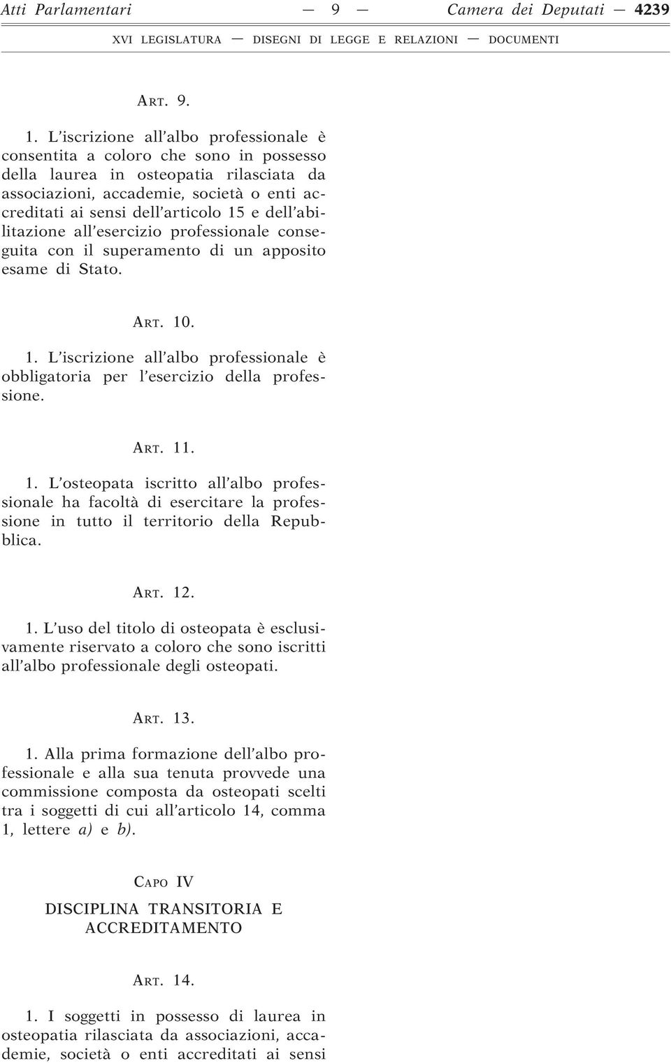 dell abilitazione all esercizio professionale conseguita con il superamento di un apposito esame di Stato. ART. 10. 1. L iscrizione all albo professionale è obbligatoria per l esercizio della professione.