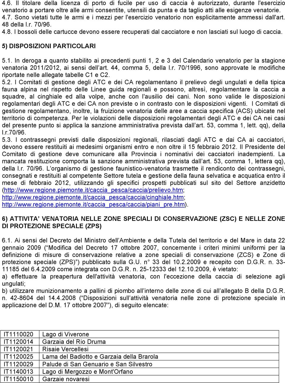 della l.r. 70/96. 4.8. I bossoli delle cartucce devono essere recuperati dal cacciatore e non lasciati sul luogo di caccia. 5) DISPOSIZIONI PARTICOLARI 5.1.