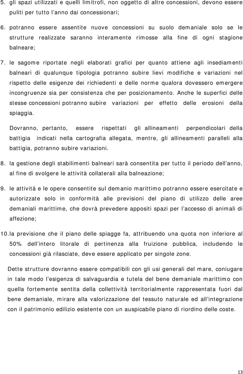 le sagome riportate negli elaborati grafici per quanto attiene agli insediamenti balneari di qualunque tipologia potranno subire lievi modifiche e variazioni nel rispetto delle esigenze dei