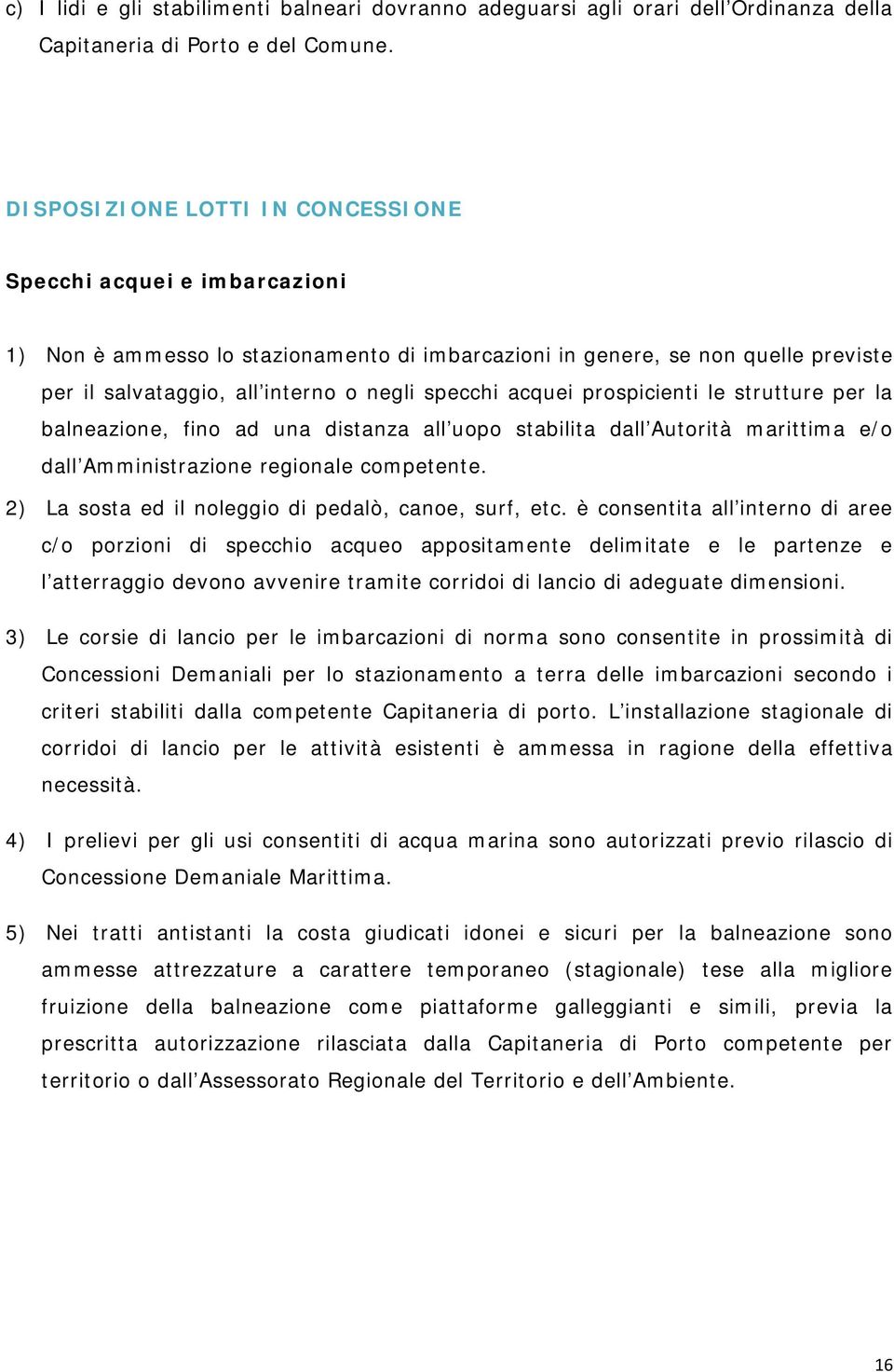 acquei prospicienti le strutture per la balneazione, fino ad una distanza all uopo stabilita dall Autorità marittima e/o dall Amministrazione regionale competente.