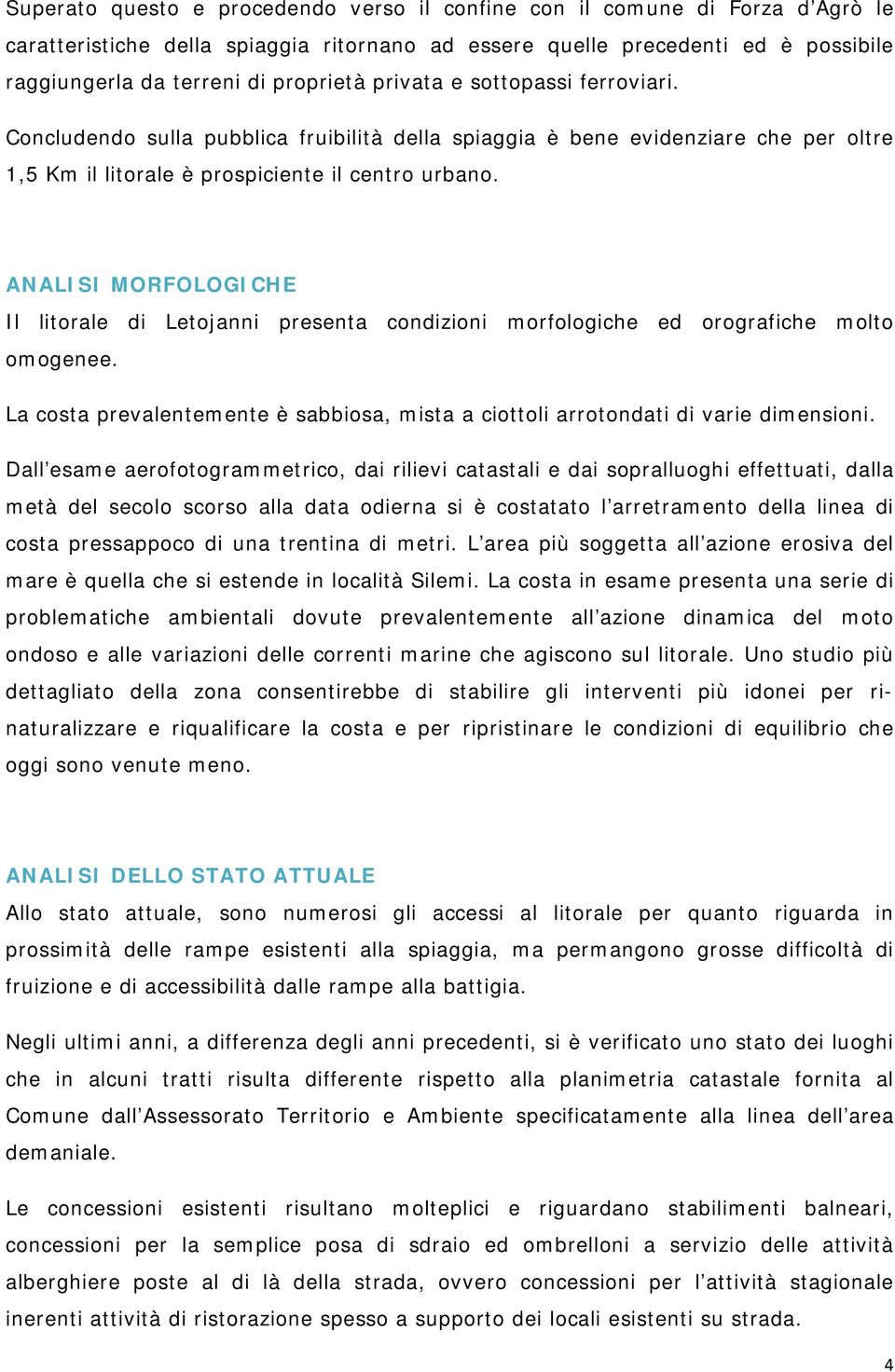 ANALISI MORFOLOGICHE Il litorale di Letojanni presenta condizioni morfologiche ed orografiche molto omogenee. La costa prevalentemente è sabbiosa, mista a ciottoli arrotondati di varie dimensioni.