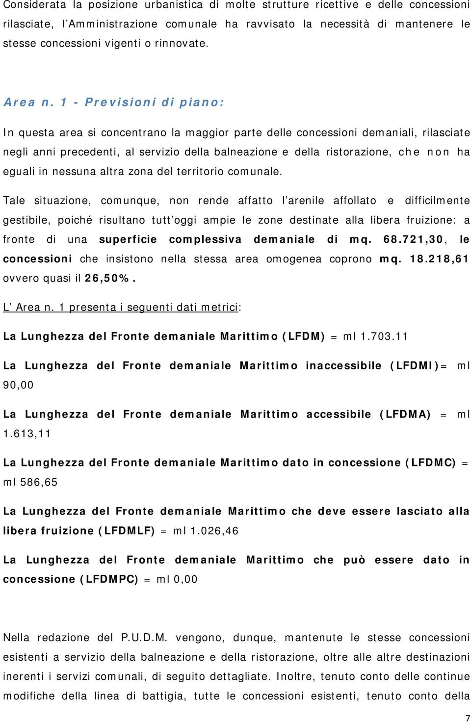 1 - Previsioni di piano: In questa area si concentrano la maggior parte delle concessioni demaniali, rilasciate negli anni precedenti, al servizio della balneazione e della ristorazione, ch e non ha