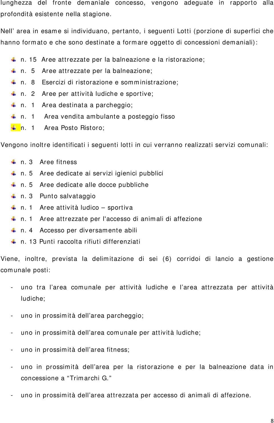 15 Aree attrezzate per la balneazione e la ristorazione; n. 5 Aree attrezzate per la balneazione; n. 8 Esercizi di ristorazione e somministrazione; n. 2 Aree per attività ludiche e sportive; n.