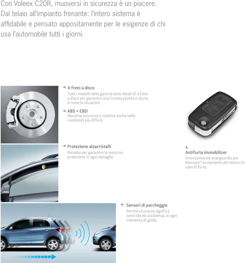 4 freni a disco Tutti i modelli della gamma sono dotati di 4 freni a disco per garantire una frenata pronta e sicura in tutte le situazioni.