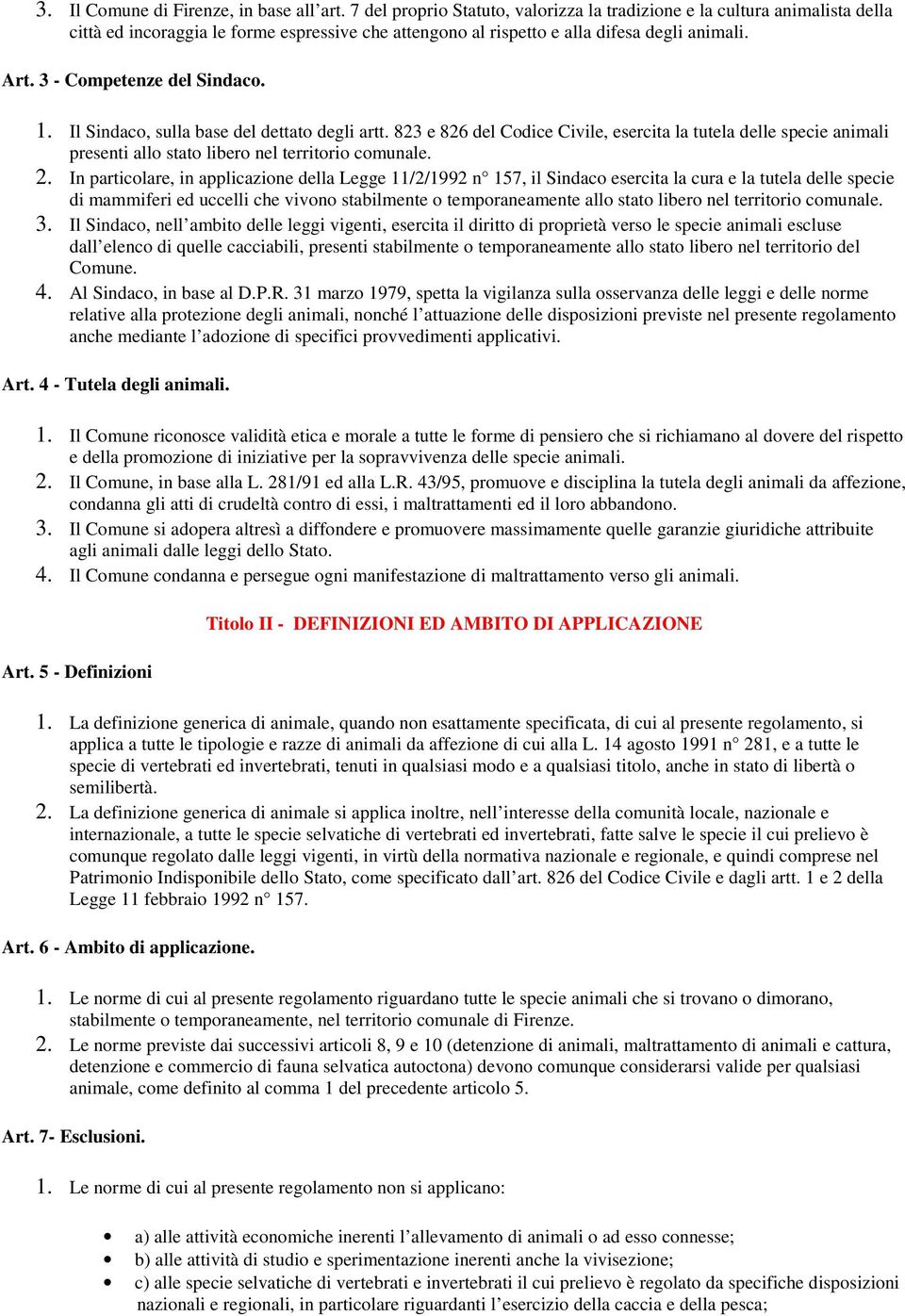 3 - Competenze del Sindaco. 1. Il Sindaco, sulla base del dettato degli artt. 823 e 826 del Codice Civile, esercita la tutela delle specie animali presenti allo stato libero nel territorio comunale.