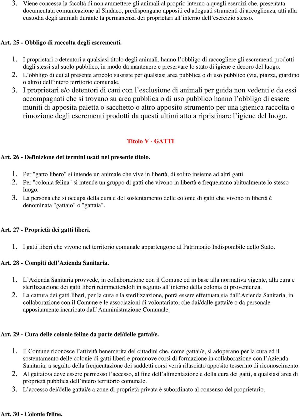 I proprietari o detentori a qualsiasi titolo degli animali, hanno l obbligo di raccogliere gli escrementi prodotti dagli stessi sul suolo pubblico, in modo da mantenere e preservare lo stato di