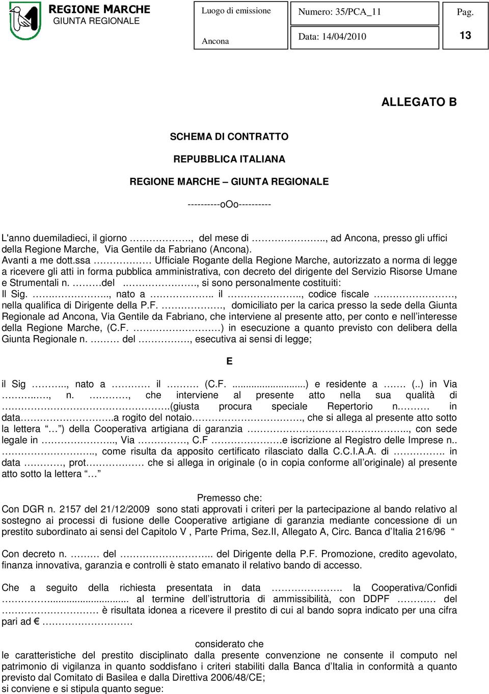 ssa Ufficiale Rogante della Regione Marche, autorizzato a norma di legge a ricevere gli atti in forma pubblica amministrativa, con decreto del dirigente del Servizio Risorse Umane e Strumentali n.