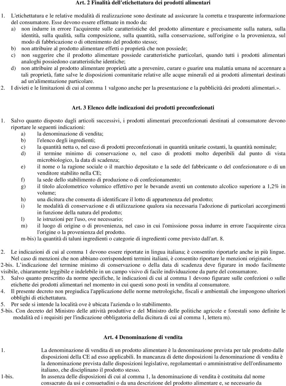 Esse devono essere effettuate in modo da: a) non indurre in errore l'acquirente sulle caratteristiche del prodotto alimentare e precisamente sulla natura, sulla identità, sulla qualità, sulla