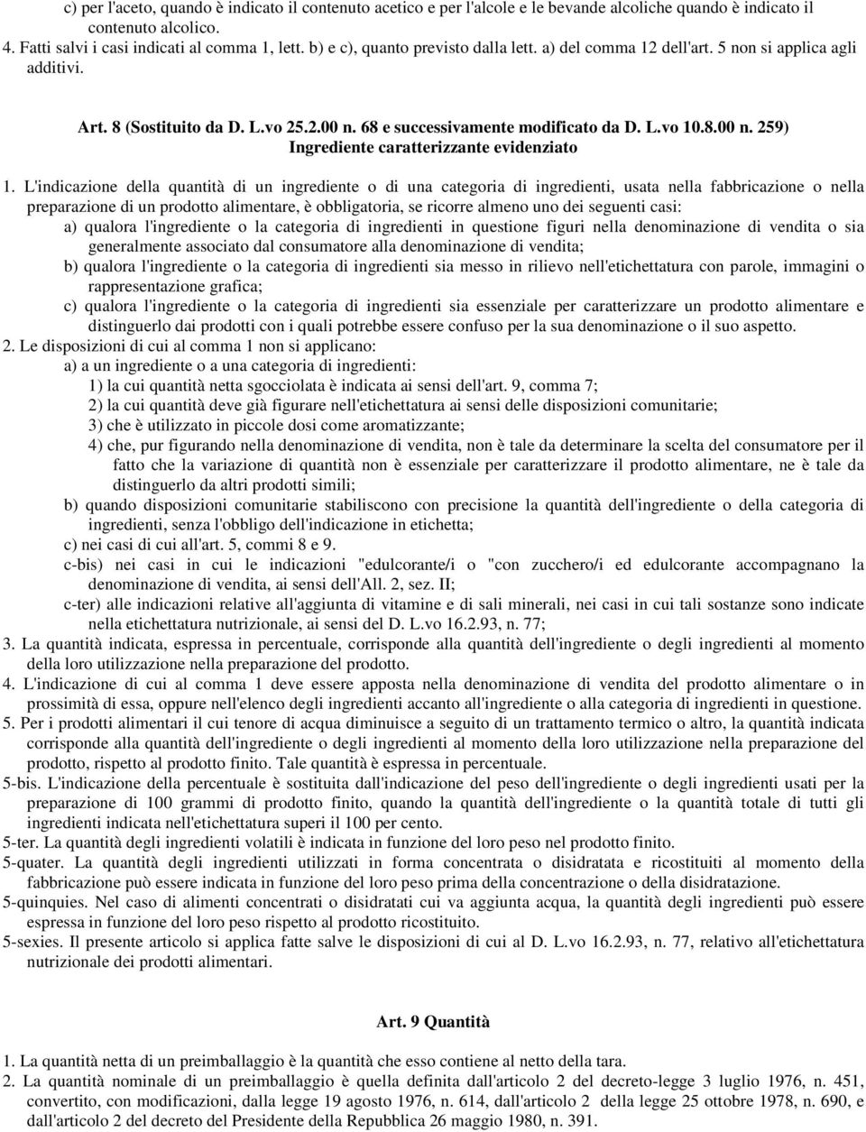 L'indicazione della quantità di un ingrediente o di una categoria di ingredienti, usata nella fabbricazione o nella preparazione di un prodotto alimentare, è obbligatoria, se ricorre almeno uno dei