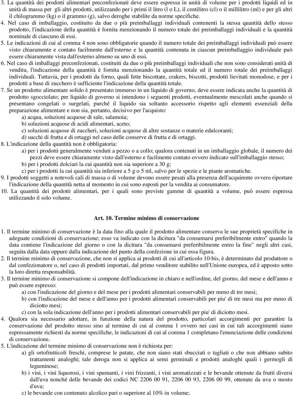 Nel caso di imballaggio, costituito da due o più preimballaggi individuali contenenti la stessa quantità dello stesso prodotto, l'indicazione della quantità è fornita menzionando il numero totale dei