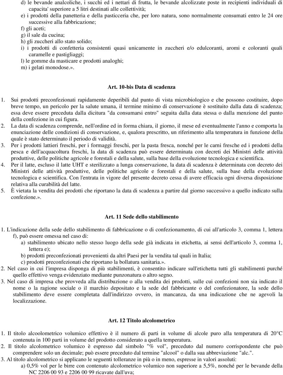 i) i prodotti di confetteria consistenti quasi unicamente in zuccheri e/o edulcoranti, aromi e coloranti quali caramelle e pastigliaggi; l) le gomme da masticare e prodotti analoghi; m) i gelati