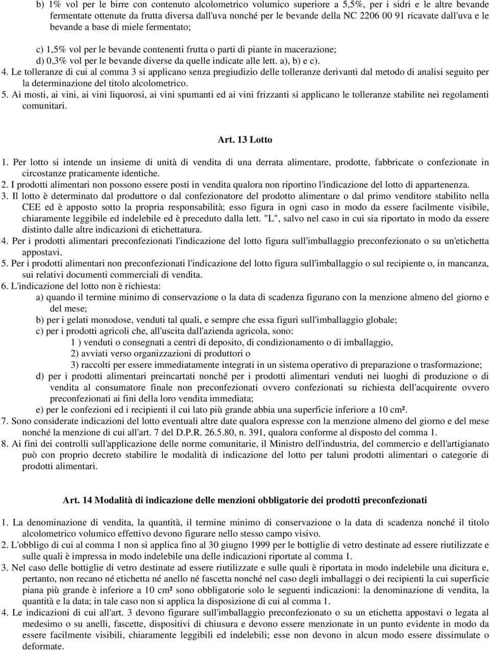 lett. a), b) e c). 4. Le tolleranze di cui al comma 3 si applicano senza pregiudizio delle tolleranze derivanti dal metodo di analisi seguito per la determinazione del titolo alcolometrico. 5.