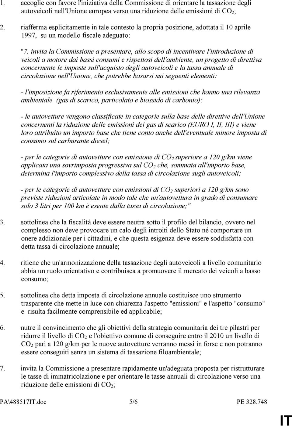 invita la Commissione a presentare, allo scopo di incentivare l'introduzione di veicoli a motore dai bassi consumi e rispettosi dell'ambiente, un progetto di direttiva concernente le imposte