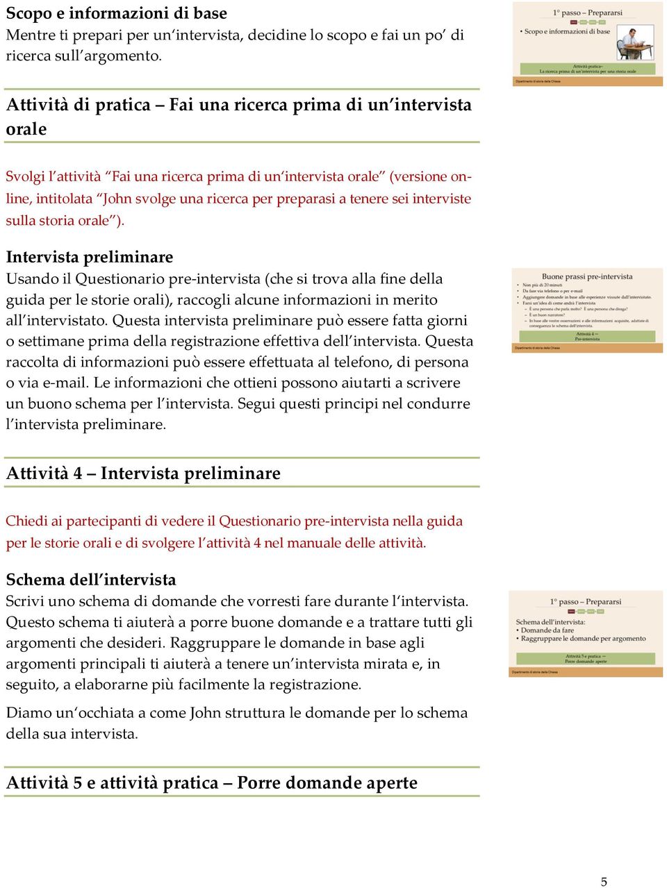 tenere sei interviste sulla storia orale ).