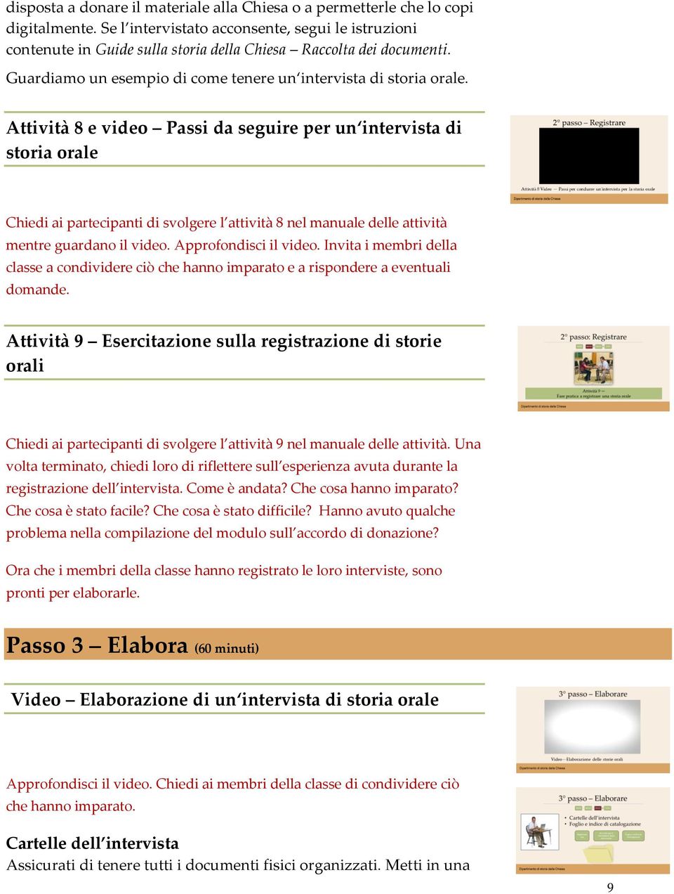 Attività 8 e video Passi da seguire per un intervista di storia orale Chiedi ai partecipanti di svolgere l attività 8 nel manuale delle attività mentre guardano il video. Approfondisci il video.