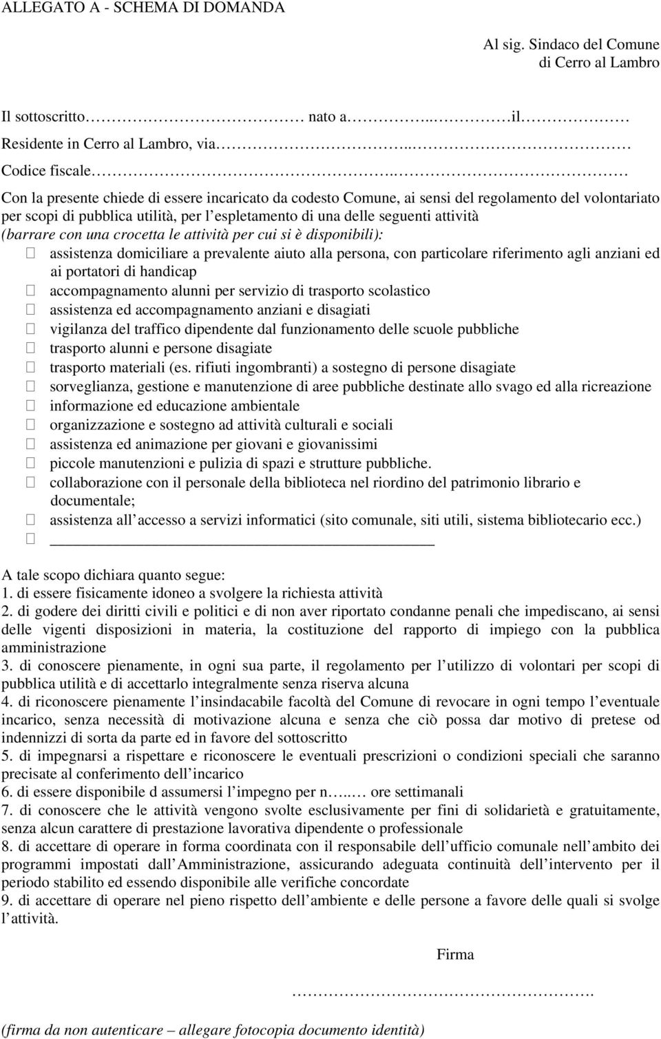 una crocetta le attività per cui si è disponibili): assistenza domiciliare a prevalente aiuto alla persona, con particolare riferimento agli anziani ed ai portatori di handicap accompagnamento alunni